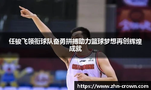 任骏飞领衔球队奋勇拼搏助力篮球梦想再创辉煌成就