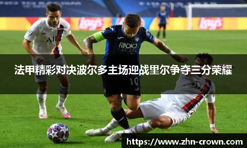 法甲精彩对决波尔多主场迎战里尔争夺三分荣耀